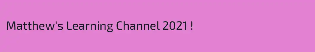 Matthew's Learning Channel 2021 !
